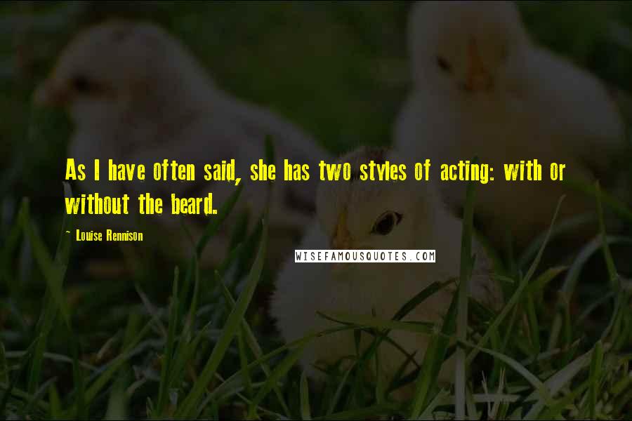 Louise Rennison Quotes: As I have often said, she has two styles of acting: with or without the beard.