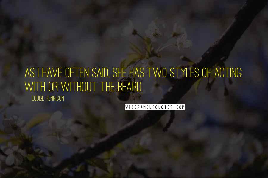 Louise Rennison Quotes: As I have often said, she has two styles of acting: with or without the beard.