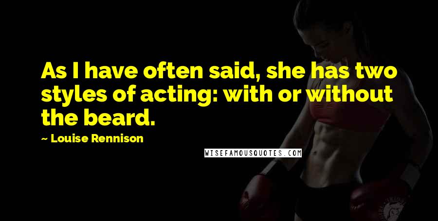 Louise Rennison Quotes: As I have often said, she has two styles of acting: with or without the beard.