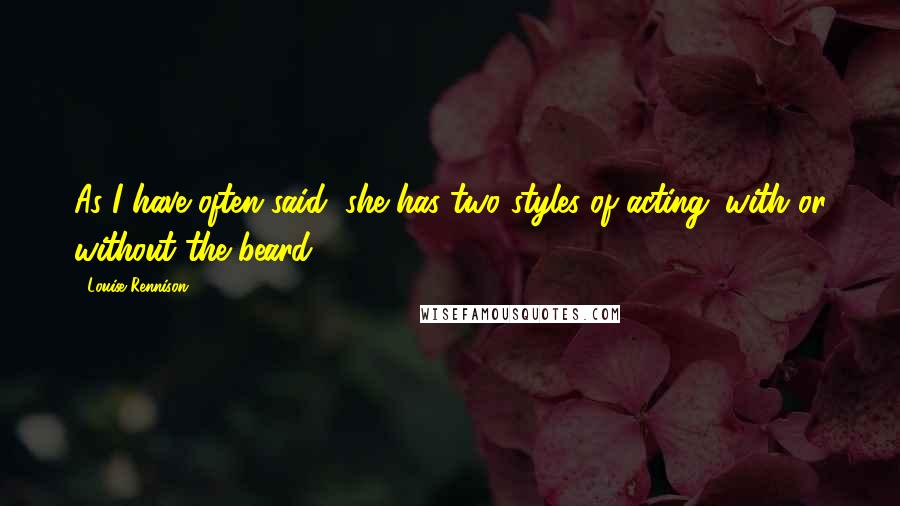Louise Rennison Quotes: As I have often said, she has two styles of acting: with or without the beard.