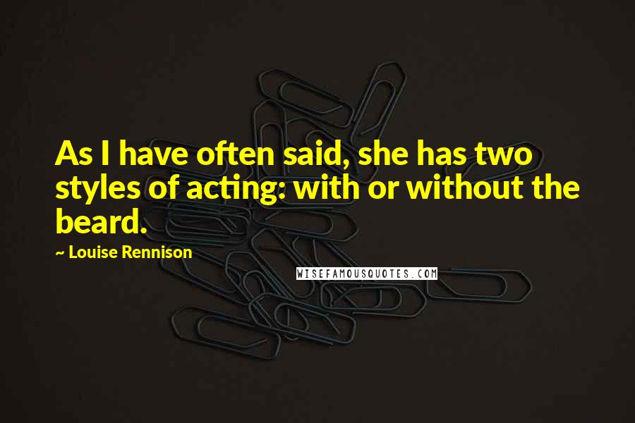 Louise Rennison Quotes: As I have often said, she has two styles of acting: with or without the beard.
