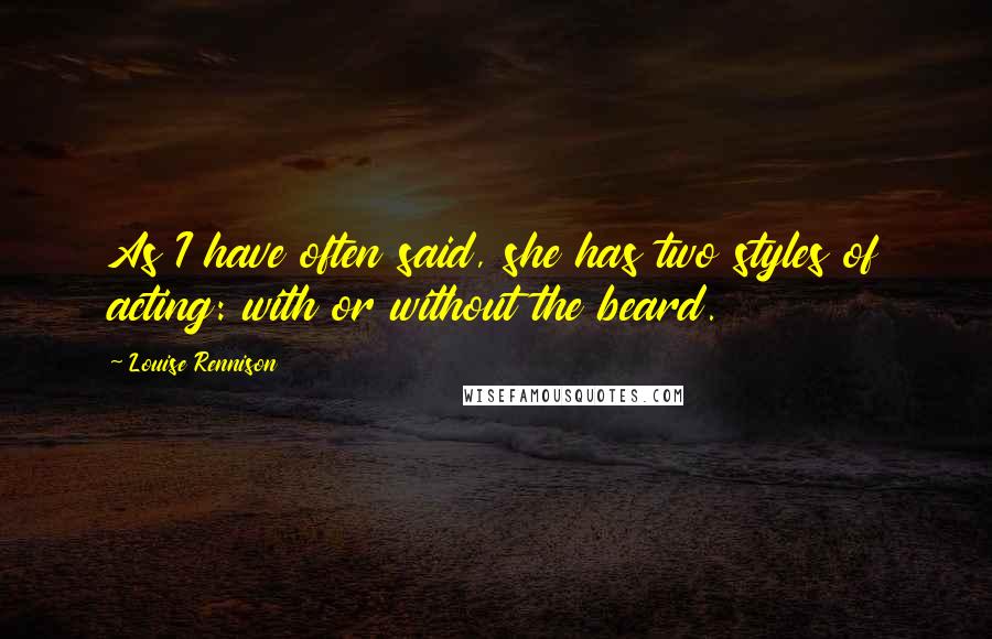 Louise Rennison Quotes: As I have often said, she has two styles of acting: with or without the beard.