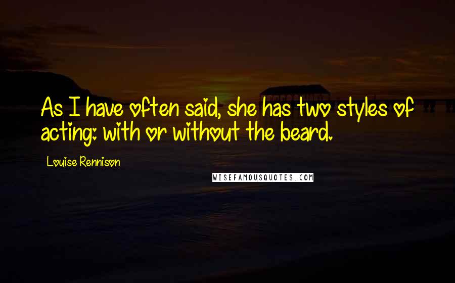 Louise Rennison Quotes: As I have often said, she has two styles of acting: with or without the beard.