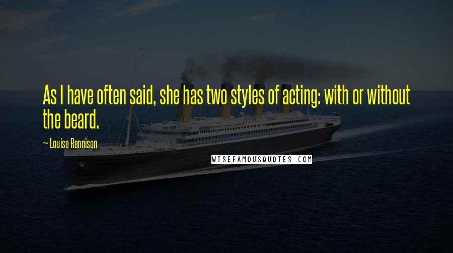 Louise Rennison Quotes: As I have often said, she has two styles of acting: with or without the beard.