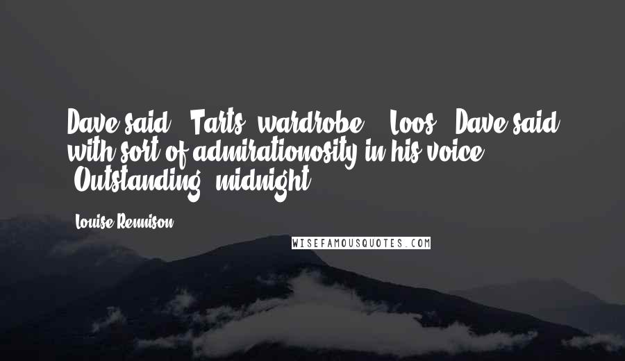 Louise Rennison Quotes: Dave said, "Tarts' wardrobe?" "Loos." Dave said with sort of admirationosity in his voice, "Outstanding" midnight