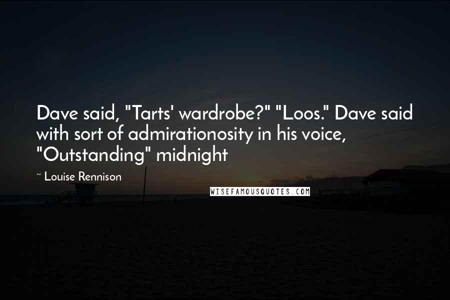 Louise Rennison Quotes: Dave said, "Tarts' wardrobe?" "Loos." Dave said with sort of admirationosity in his voice, "Outstanding" midnight