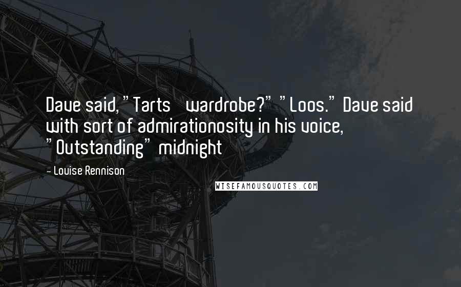Louise Rennison Quotes: Dave said, "Tarts' wardrobe?" "Loos." Dave said with sort of admirationosity in his voice, "Outstanding" midnight