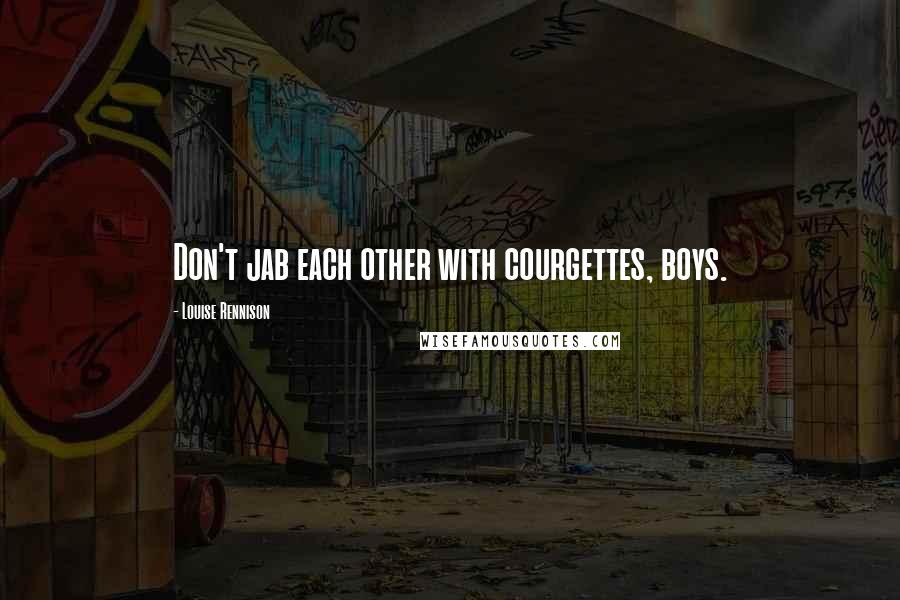 Louise Rennison Quotes: Don't jab each other with courgettes, boys.