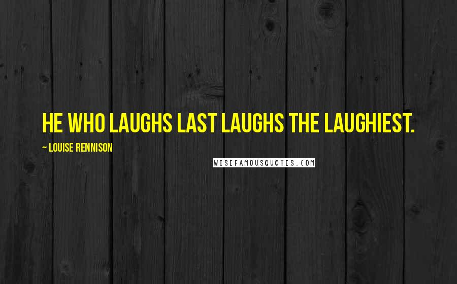 Louise Rennison Quotes: He who laughs last laughs the laughiest.