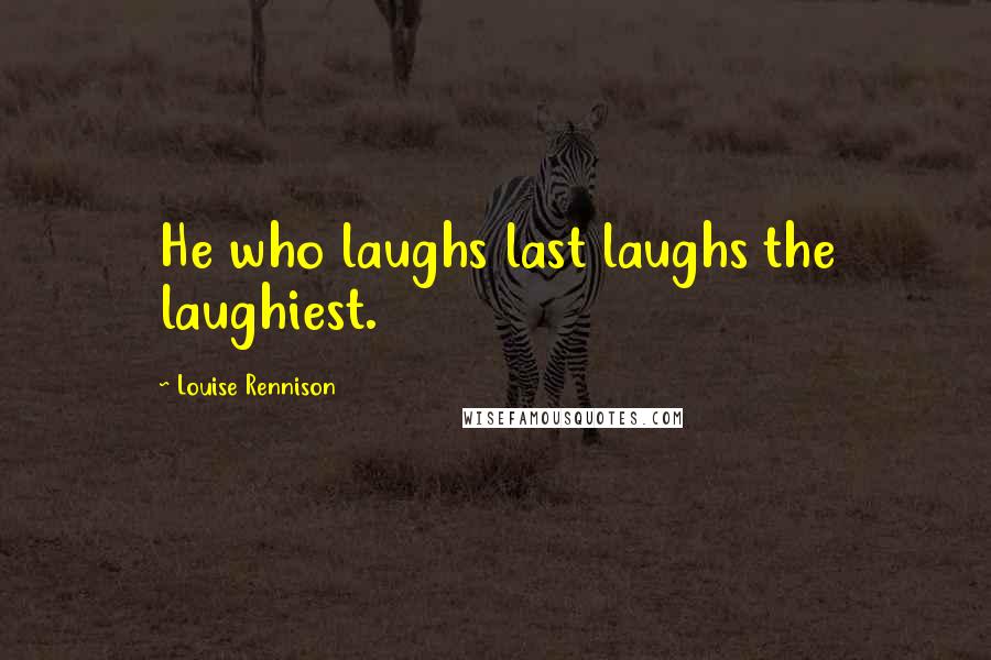 Louise Rennison Quotes: He who laughs last laughs the laughiest.
