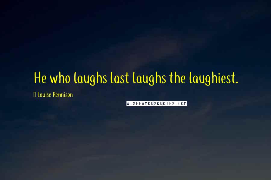 Louise Rennison Quotes: He who laughs last laughs the laughiest.