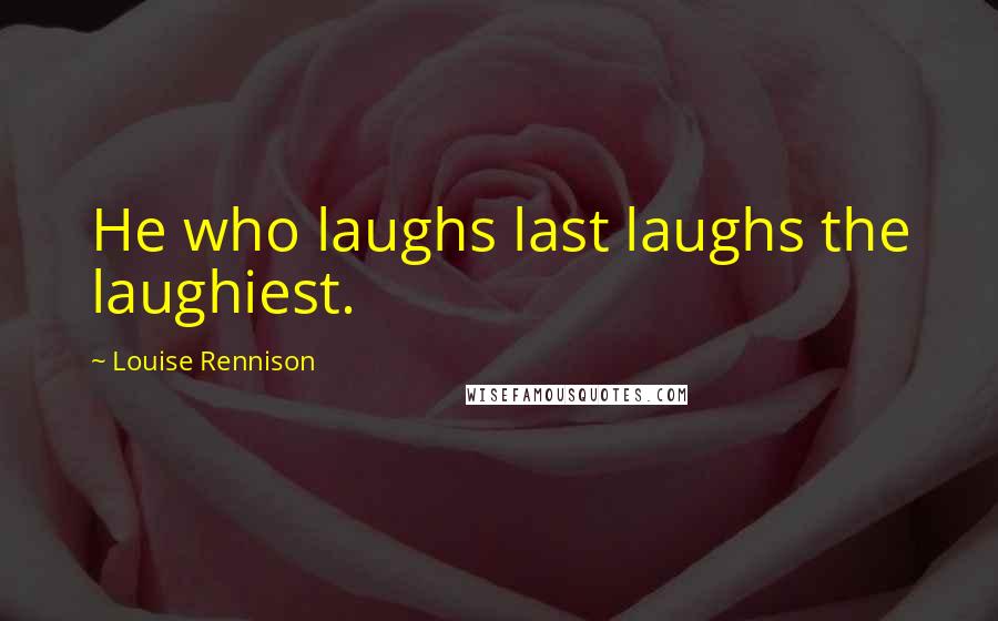 Louise Rennison Quotes: He who laughs last laughs the laughiest.