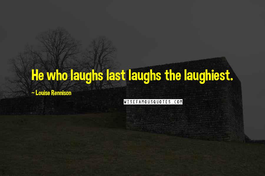 Louise Rennison Quotes: He who laughs last laughs the laughiest.