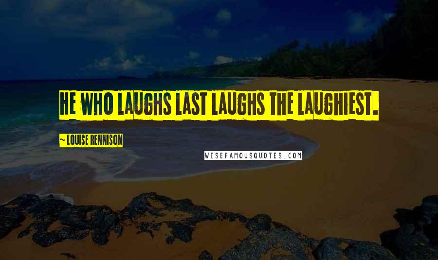 Louise Rennison Quotes: He who laughs last laughs the laughiest.