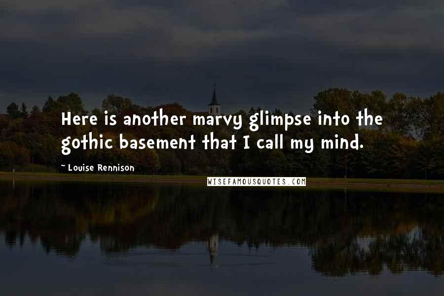 Louise Rennison Quotes: Here is another marvy glimpse into the gothic basement that I call my mind.
