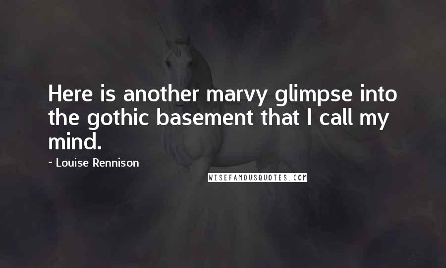 Louise Rennison Quotes: Here is another marvy glimpse into the gothic basement that I call my mind.