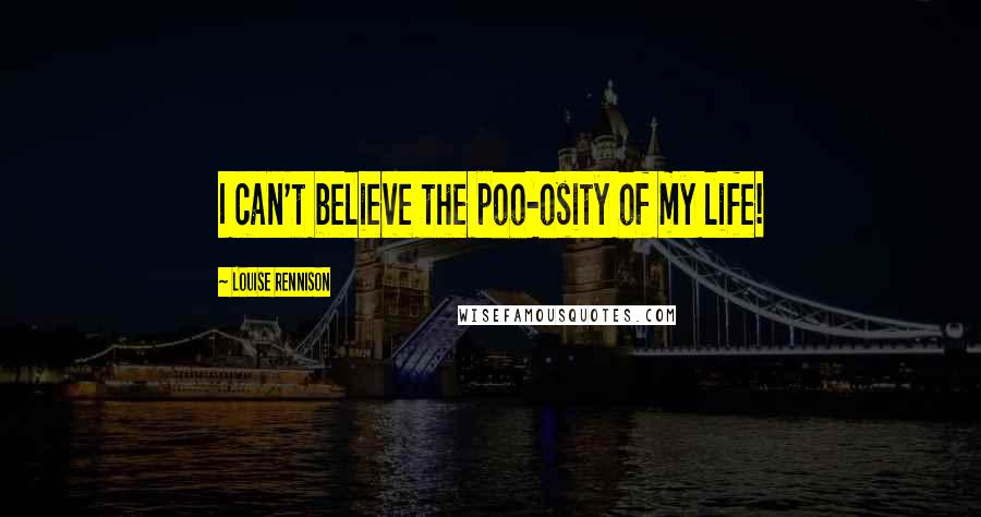 Louise Rennison Quotes: I can't believe the poo-osity of my life!