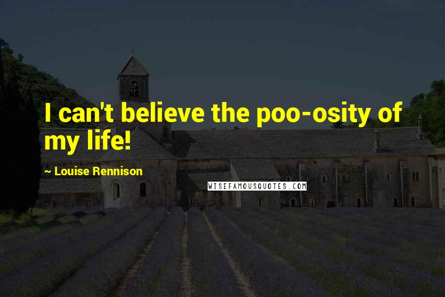 Louise Rennison Quotes: I can't believe the poo-osity of my life!
