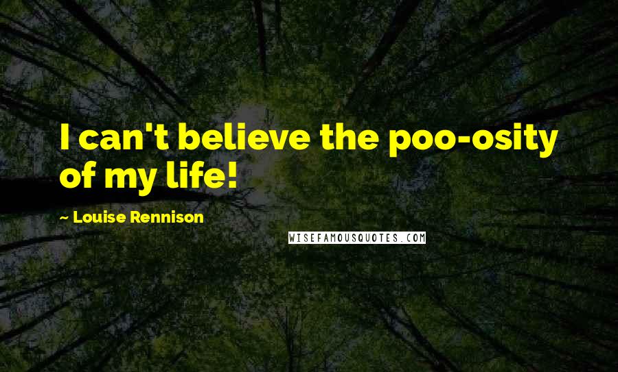 Louise Rennison Quotes: I can't believe the poo-osity of my life!