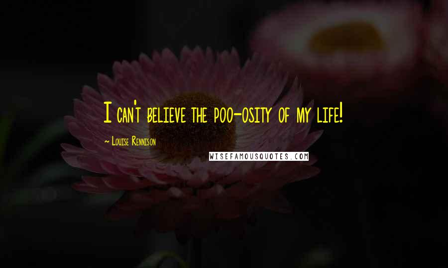 Louise Rennison Quotes: I can't believe the poo-osity of my life!