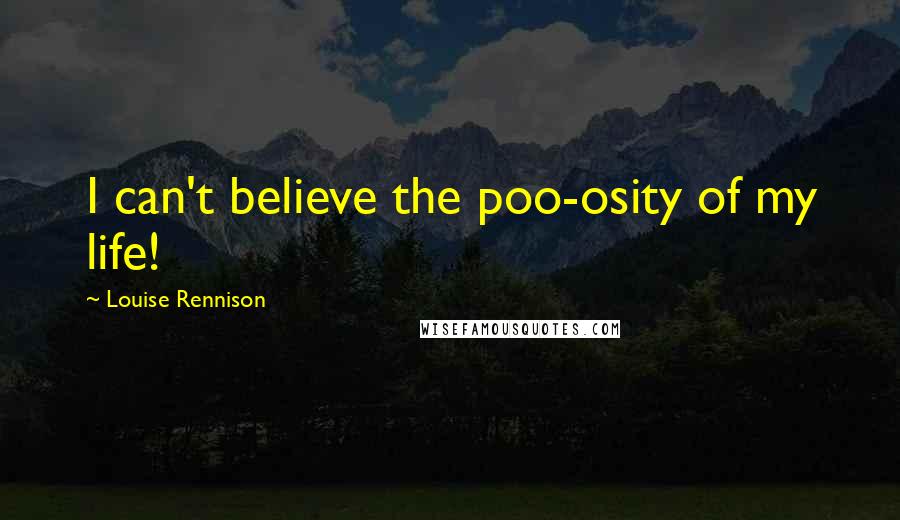 Louise Rennison Quotes: I can't believe the poo-osity of my life!