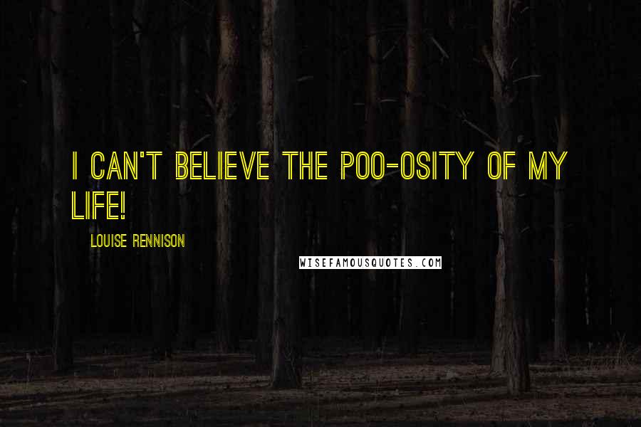 Louise Rennison Quotes: I can't believe the poo-osity of my life!
