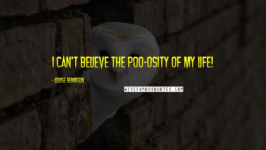 Louise Rennison Quotes: I can't believe the poo-osity of my life!