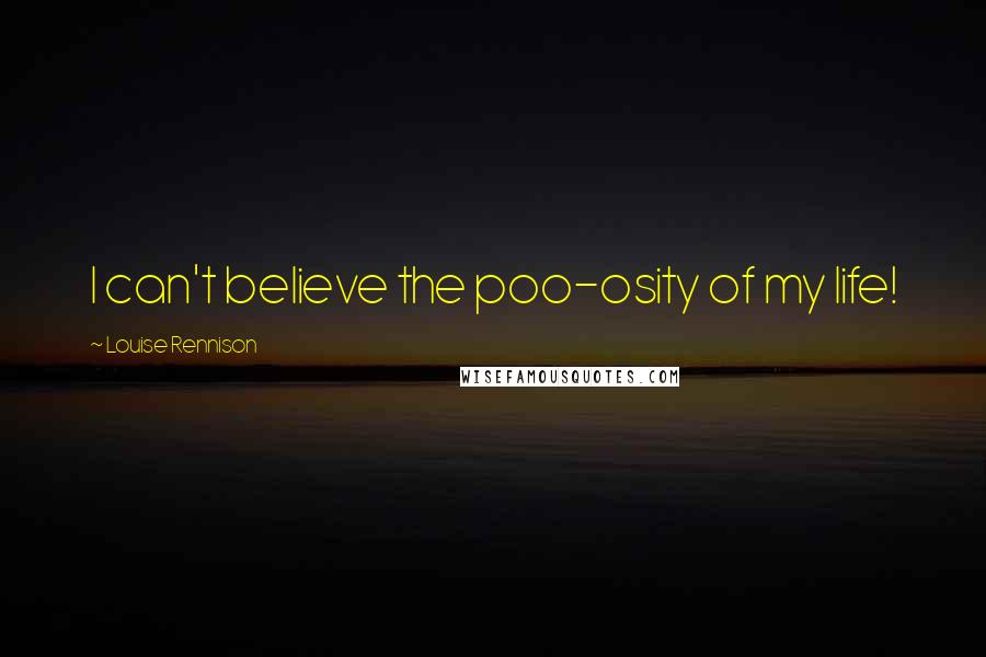 Louise Rennison Quotes: I can't believe the poo-osity of my life!