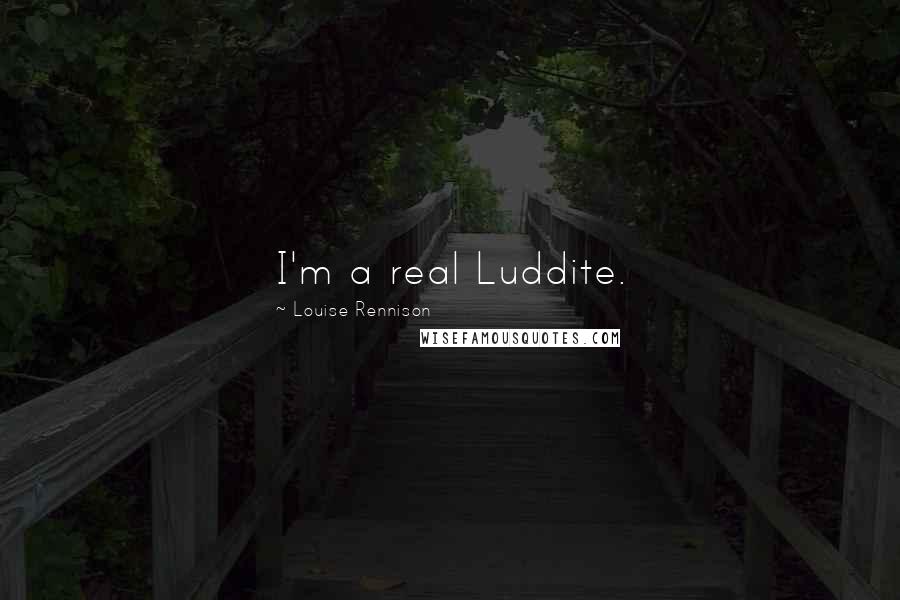 Louise Rennison Quotes: I'm a real Luddite.