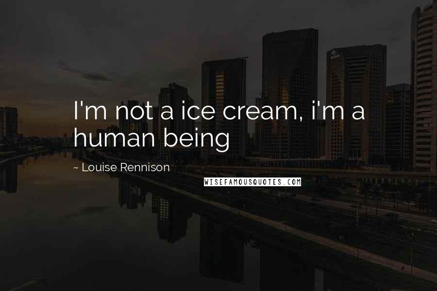 Louise Rennison Quotes: I'm not a ice cream, i'm a human being