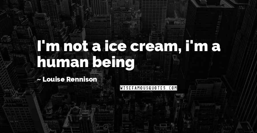 Louise Rennison Quotes: I'm not a ice cream, i'm a human being
