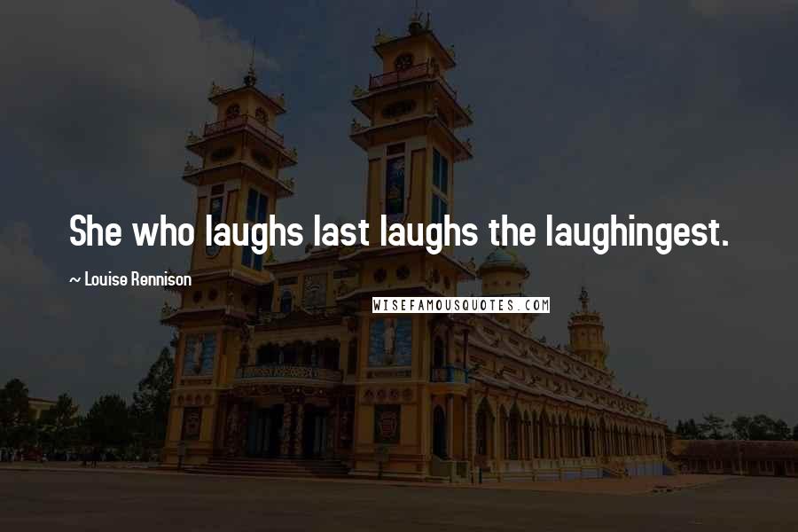 Louise Rennison Quotes: She who laughs last laughs the laughingest.