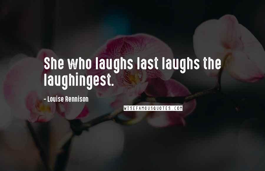 Louise Rennison Quotes: She who laughs last laughs the laughingest.