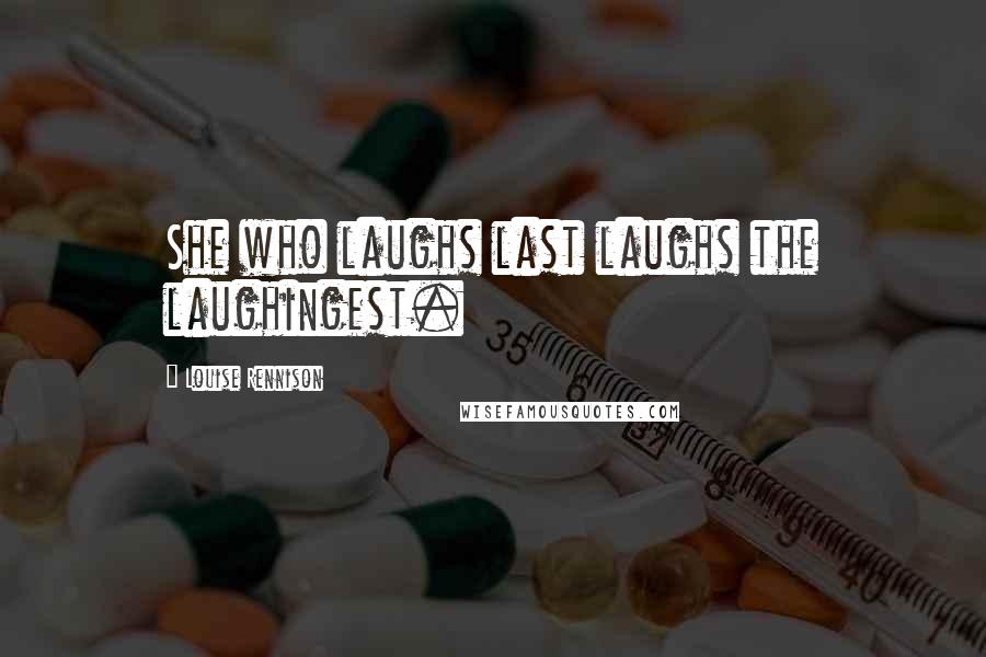 Louise Rennison Quotes: She who laughs last laughs the laughingest.
