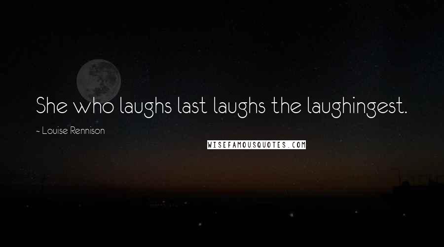 Louise Rennison Quotes: She who laughs last laughs the laughingest.