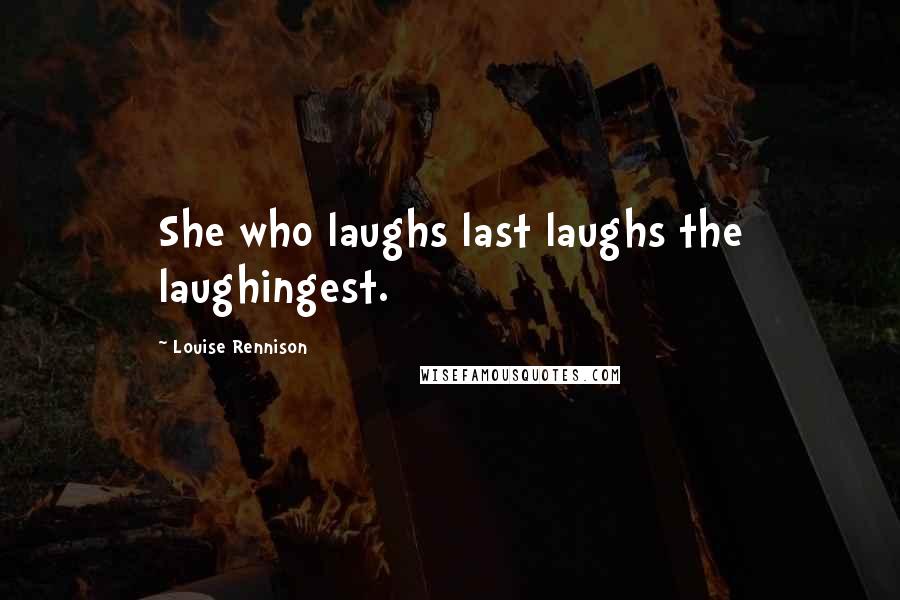 Louise Rennison Quotes: She who laughs last laughs the laughingest.