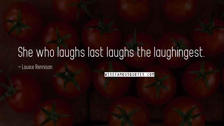 Louise Rennison Quotes: She who laughs last laughs the laughingest.