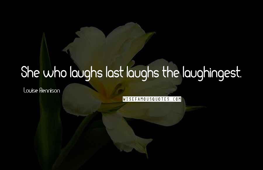 Louise Rennison Quotes: She who laughs last laughs the laughingest.