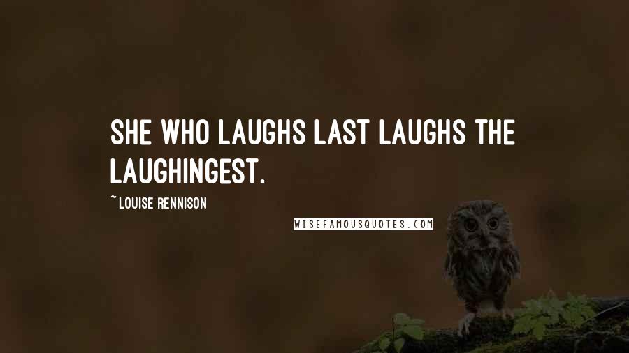 Louise Rennison Quotes: She who laughs last laughs the laughingest.