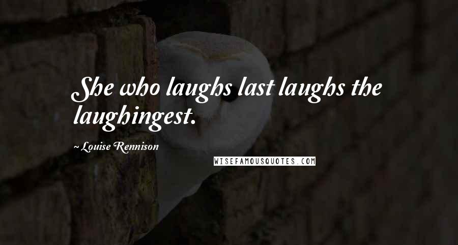 Louise Rennison Quotes: She who laughs last laughs the laughingest.