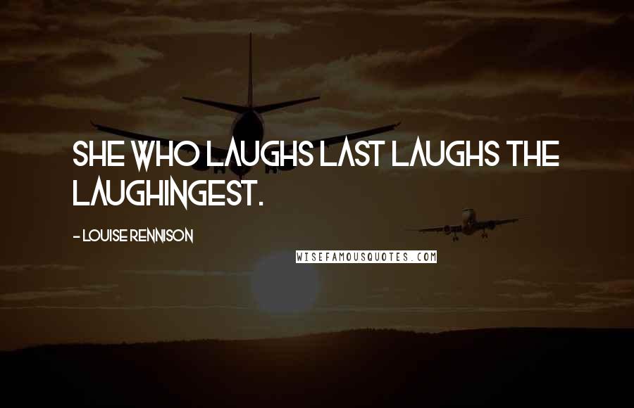 Louise Rennison Quotes: She who laughs last laughs the laughingest.