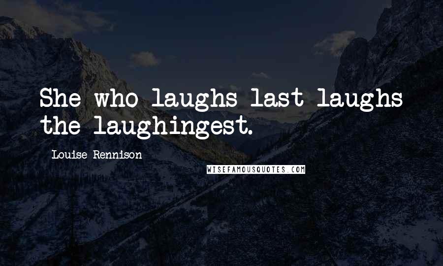 Louise Rennison Quotes: She who laughs last laughs the laughingest.