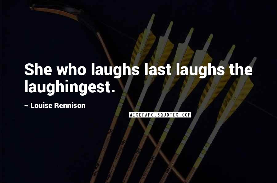Louise Rennison Quotes: She who laughs last laughs the laughingest.