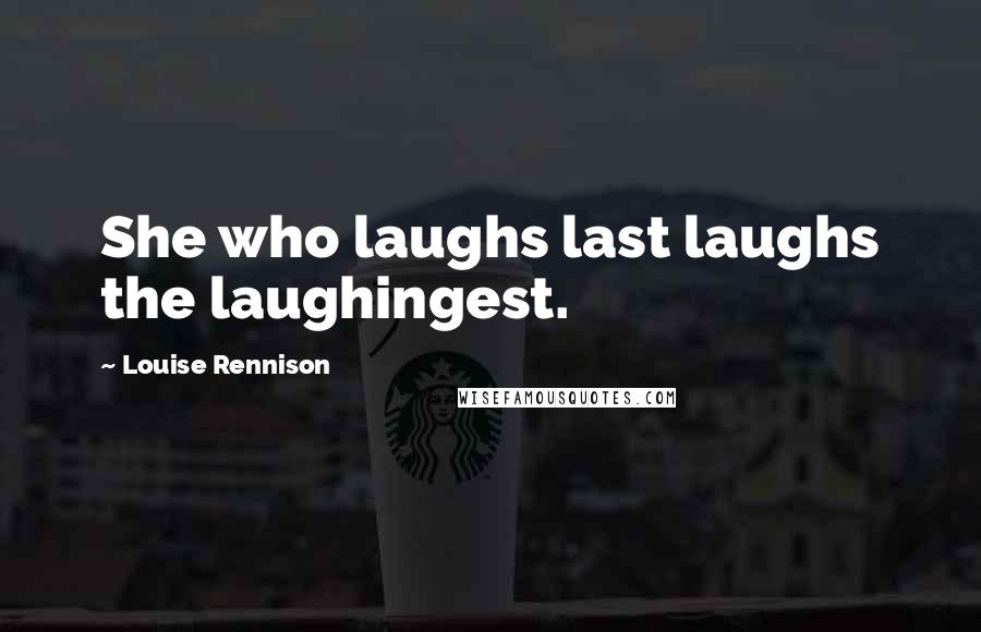 Louise Rennison Quotes: She who laughs last laughs the laughingest.