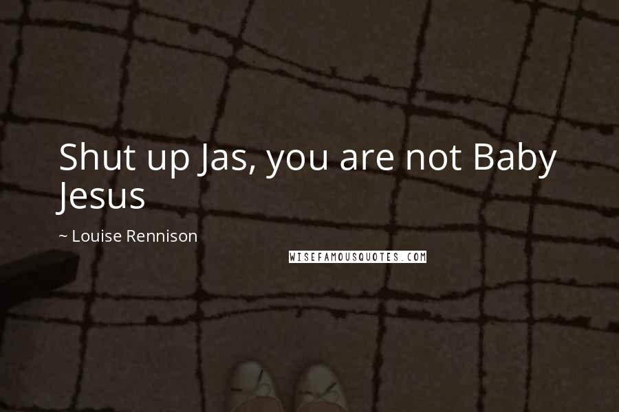 Louise Rennison Quotes: Shut up Jas, you are not Baby Jesus