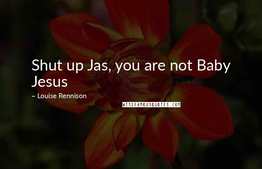 Louise Rennison Quotes: Shut up Jas, you are not Baby Jesus