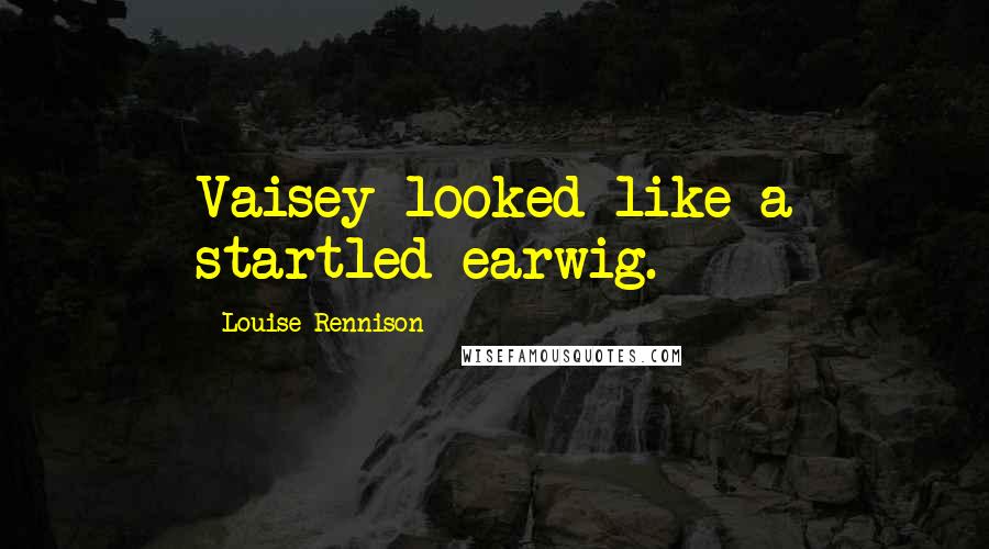 Louise Rennison Quotes: Vaisey looked like a startled earwig.