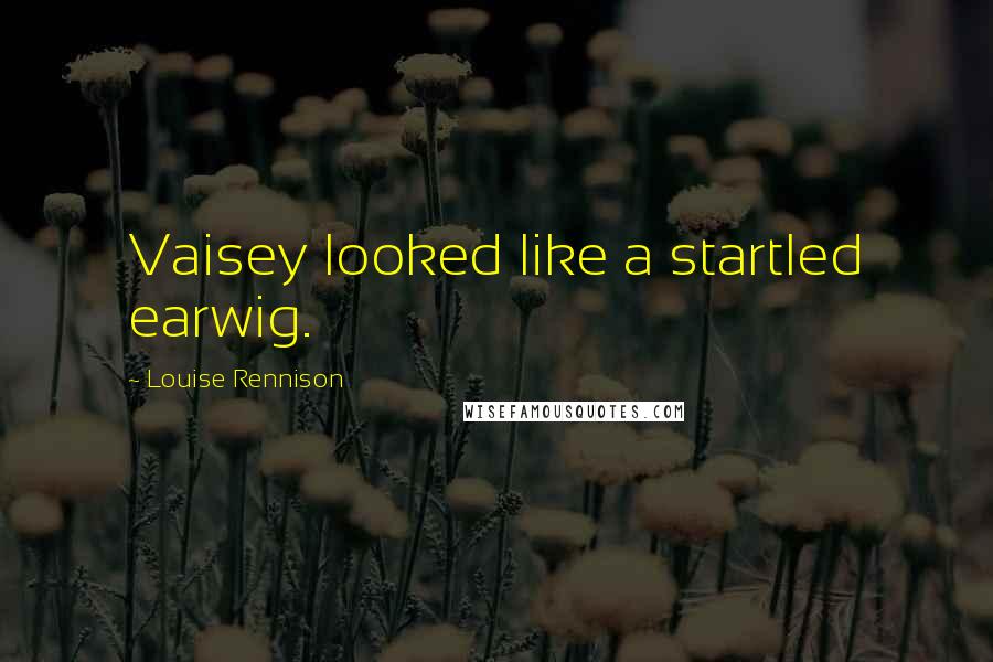 Louise Rennison Quotes: Vaisey looked like a startled earwig.
