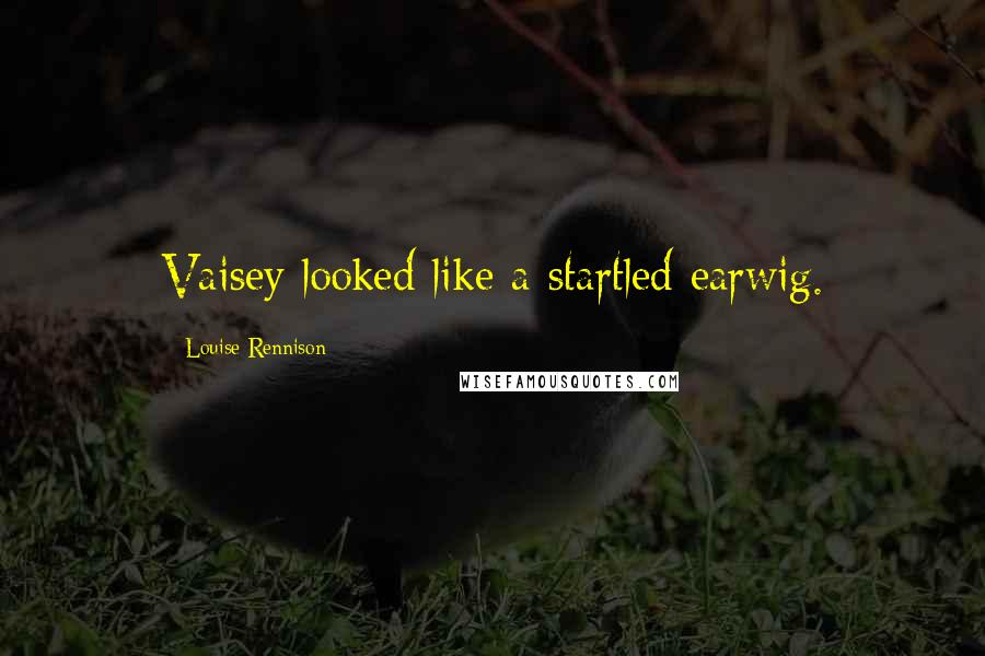 Louise Rennison Quotes: Vaisey looked like a startled earwig.