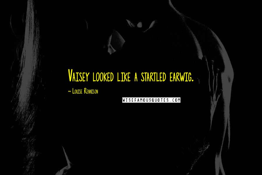 Louise Rennison Quotes: Vaisey looked like a startled earwig.